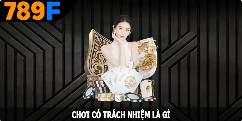 Chơi có trách nhiệm tại nhà cái 789F là gì? Chơi có trách nhiệm tại nhà cái 789F là gì?