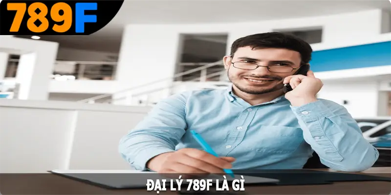 Đại lý 789F là gì? Đại lý 789F là gì?