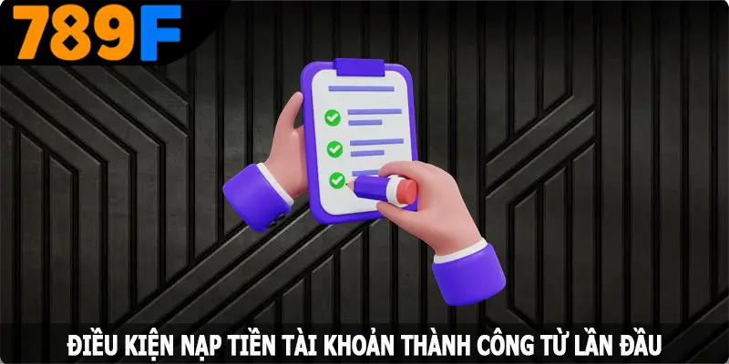 Điều kiện nạp tiền 789F thành công từ lần đầu Điều kiện nạp tiền 789F thành công từ lần đầu