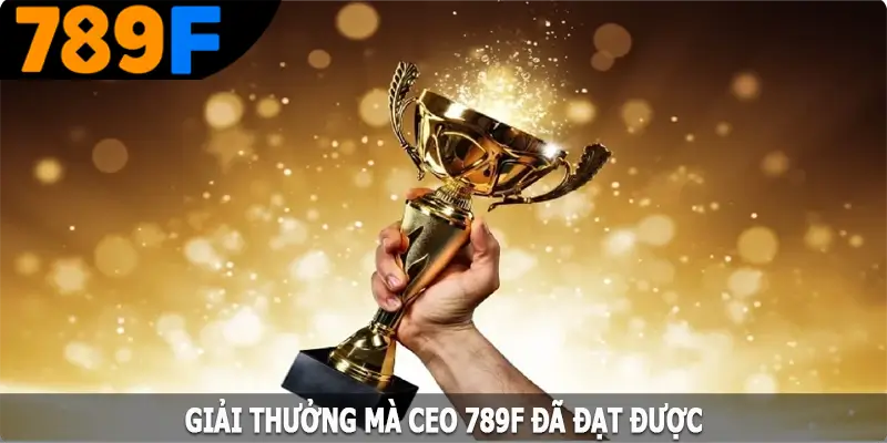 Giải thưởng mà CEO 789F đã đạt được Giải thưởng mà CEO 789F đã đạt được
