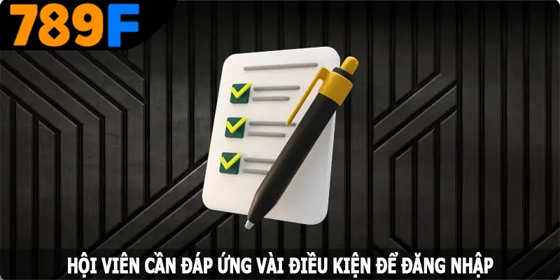 Hội viên cần đáp ứng vài điều kiện để đăng nhập 789F Hội viên cần đáp ứng vài điều kiện để đăng nhập 789F