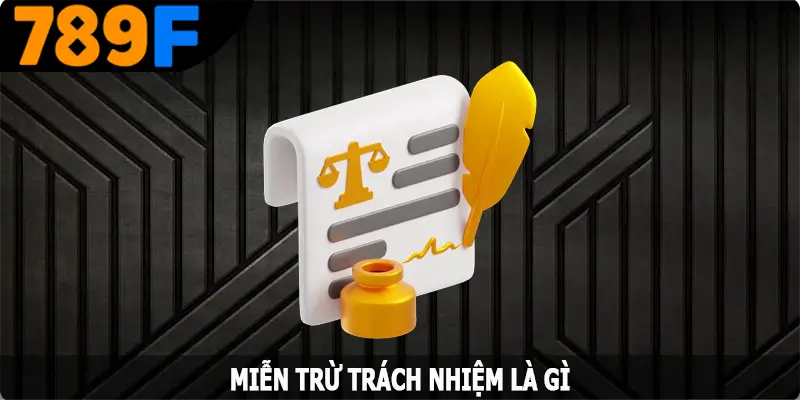 Miễn trừ trách nhiệm 789F là gì? Miễn trừ trách nhiệm 789F là gì?