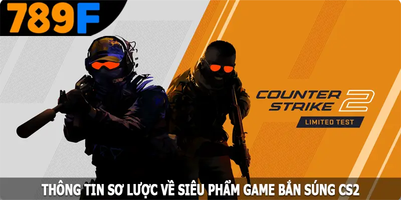 Thông tin sơ lược về siêu phẩm game bắn súng CS2 Thông tin sơ lược về siêu phẩm game bắn súng CS2